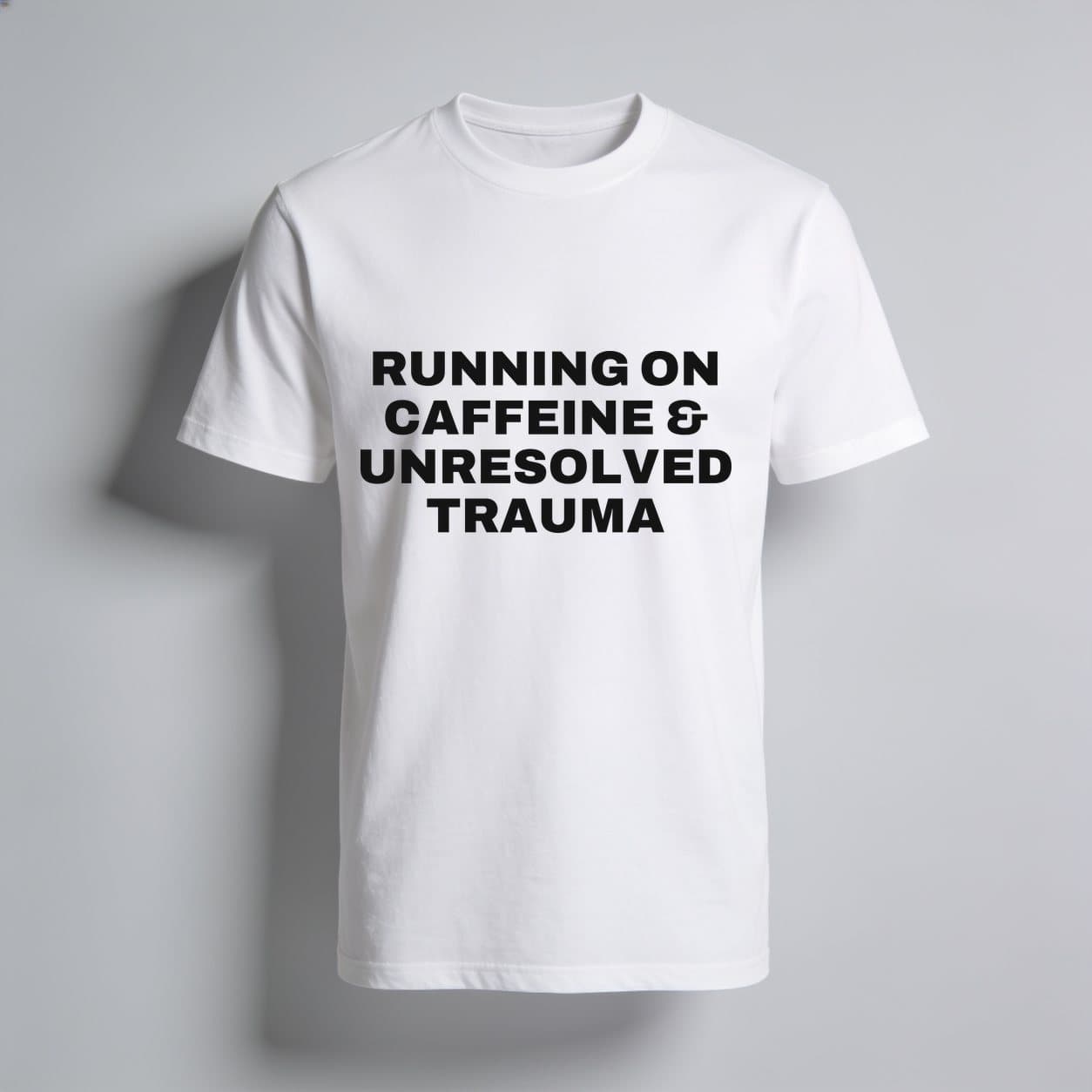 Running On Caffeine & Unresolved Trauma White T-shirt, front print